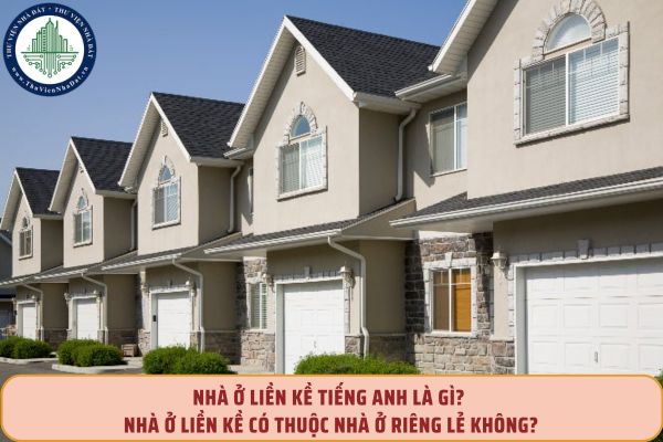 Nhà ở liền kề Tiếng Anh là gì? Nhà ở liền kề có thuộc nhà ở riêng lẻ không?