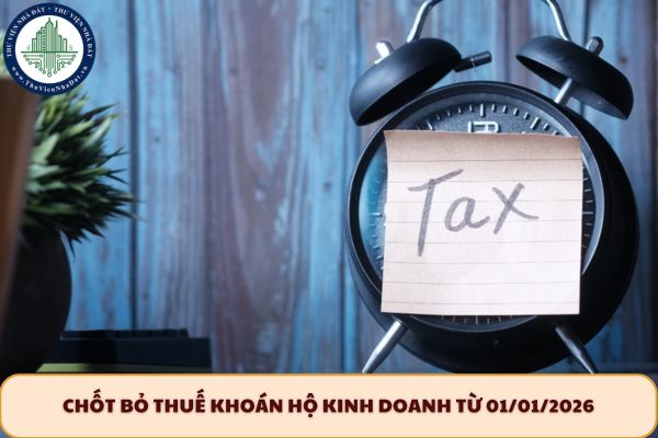 Chốt bỏ thuế khoán hộ kinh doanh từ 01/01/2026