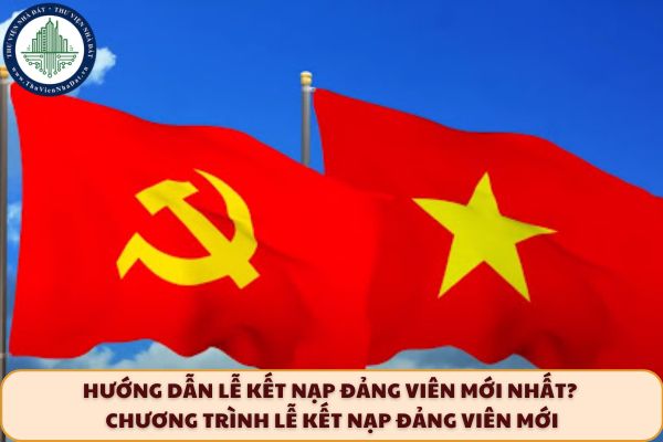 Hướng dẫn lễ kết nạp Đảng viên mới nhất? Chương trình Lễ kết nạp Đảng viên mới