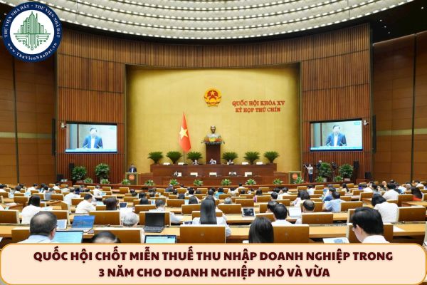 Quốc hội chốt miễn thuế thu nhập doanh nghiệp trong 3 năm cho doanh nghiệp nhỏ và vừa