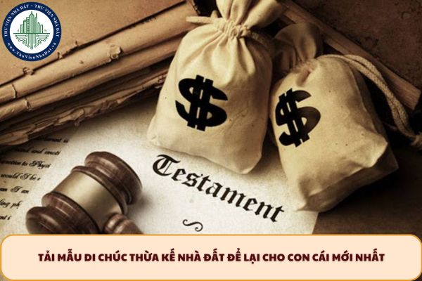 Tải mẫu di chúc thừa kế nhà đất để lại cho con cái mới nhất