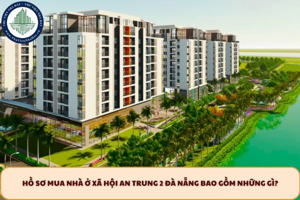 Hồ sơ mua nhà ở xã hội An Trung 2 Đà Nẵng bao gồm những gì?