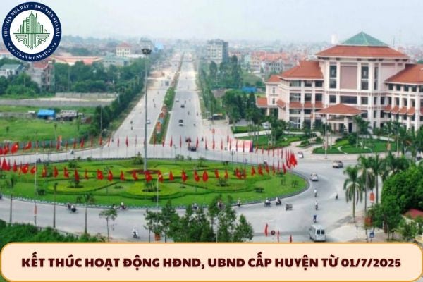 Kết thúc hoạt động HĐND, UBND cấp huyện từ 01/7/2025