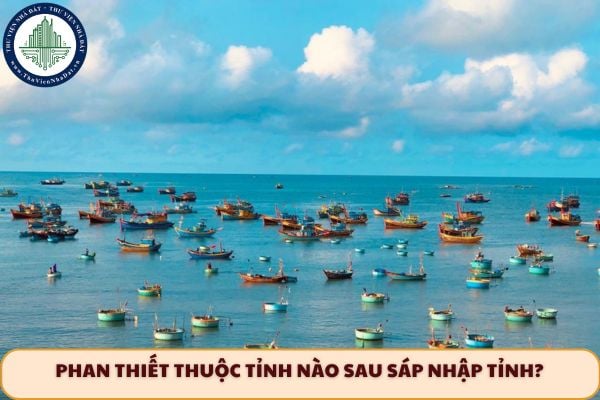 Phan Thiết thuộc tỉnh nào sau sáp nhập tỉnh?