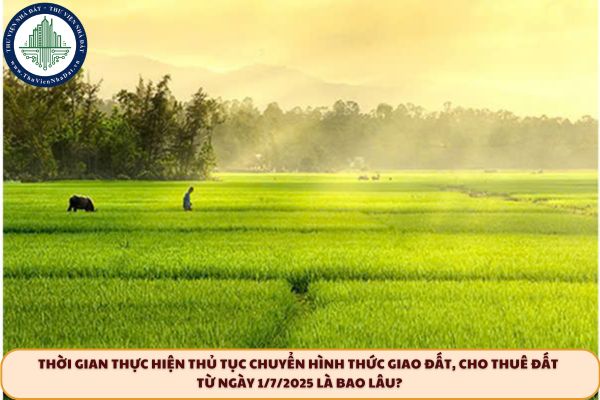Thời gian thực hiện thủ tục chuyển hình thức giao đất, cho thuê đất từ ngày 1/7/2025 là bao lâu?
