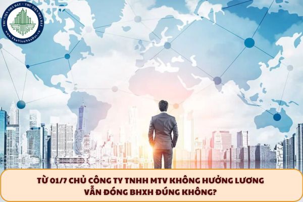 Từ 01/7 chủ công ty TNHH MTV không hưởng lương vẫn đóng BHXH đúng không?