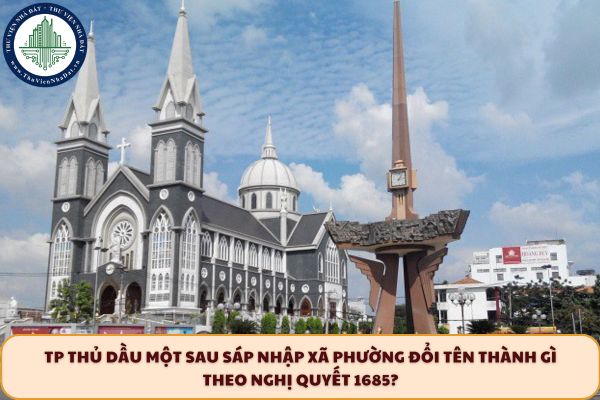 TP Thủ Dầu Một sau sáp nhập xã phường đổi tên thành gì theo Nghị quyết 1685?