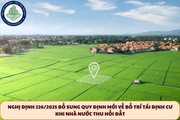 Nghị định 226/2025 bổ sung quy định mới về bố trí tái định cư khi Nhà nước thu hồi đất