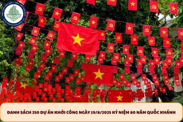 Danh sách 250 dự án khởi công ngày 19/8/2025 kỷ niệm 80 năm Quốc khánh