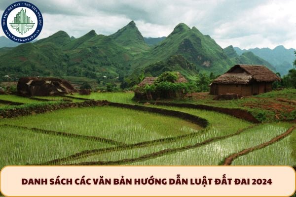 Danh sách các văn bản hướng dẫn Luật Đất đai 2024 mới nhất