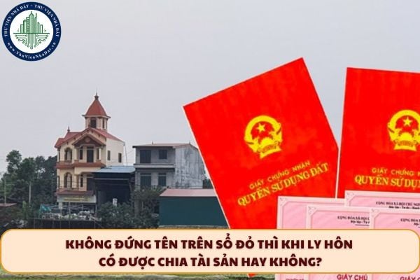Không đứng tên trên Sổ đỏ thì khi ly hôn có được chia tài sản hay không?