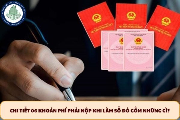 Chi tiết 06 khoản phí phải nộp khi làm sổ đỏ gồm những gì?