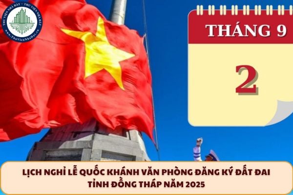 Lịch nghỉ lễ Quốc khánh Văn phòng đăng ký đất đai tỉnh Đồng Tháp năm 2025