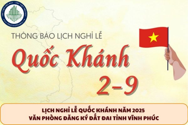 Lịch nghỉ lễ Quốc khánh năm 2025 Văn phòng đăng ký đất đai tỉnh Vĩnh Phúc