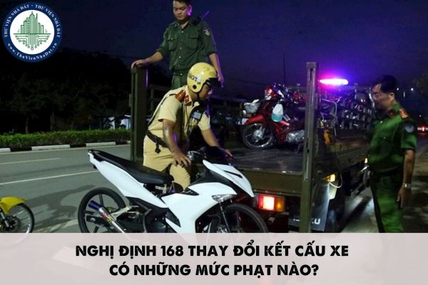 Nghị định 168 thay đổi kết cấu xe có những mức phạt nào?