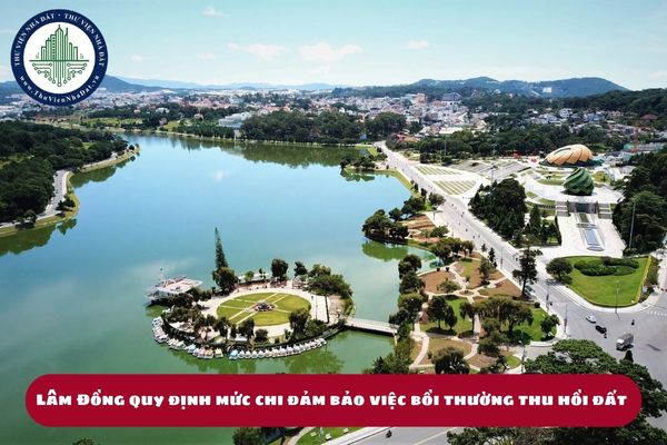 Lâm Đồng quy định mức chi đảm bảo việc bồi thường thu hồi đất trên địa bàn tỉnh? (hình từ internet)