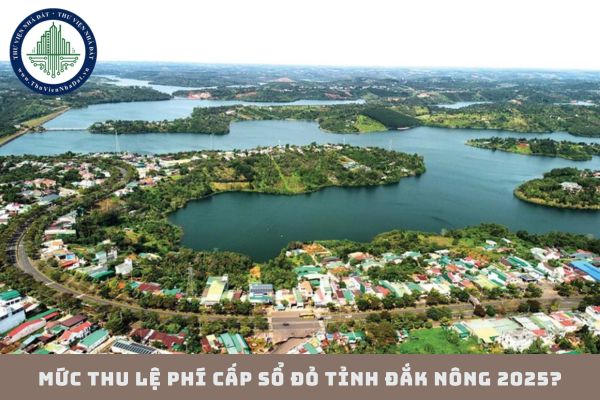 Mức thu lệ phí cấp sổ đỏ tỉnh Đắk Nông 2025? Lệ phí cấp giấy chứng nhận quyền sử dụng đất tỉnh Đắk Nông?