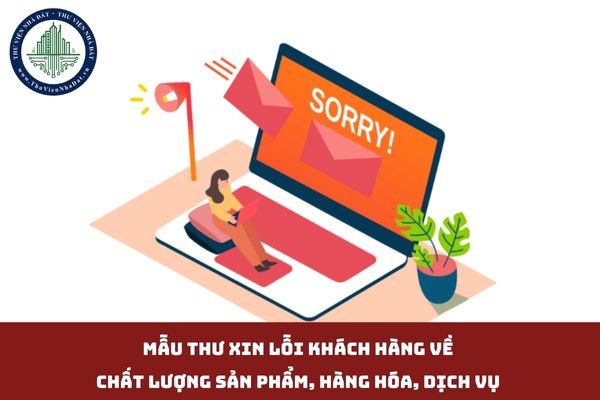 Mẫu thư xin lỗi khách hàng về chất lượng sản phẩm, hàng hóa, dịch vụ mới nhất? (hình từ internet)