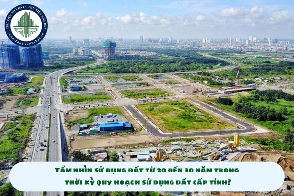 Định hướng sử dụng đất tầm nhìn sử dụng đất từ 20 đến 30 năm trong thời kỳ quy hoạch sử dụng đất cấp tỉnh? (hình từ internet)