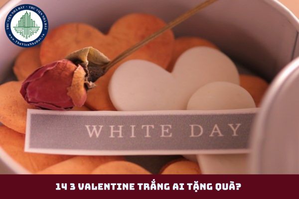 14 3 valentine trắng ai tặng quà? Valentine trắng vào thứ mấy? (hình từ internet)