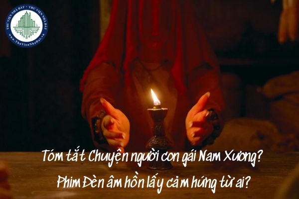 Tóm tắt Chuyện người con gái Nam Xương? Phim Đèn âm hồn lấy cảm hứng từ ai? (hình từ internet)