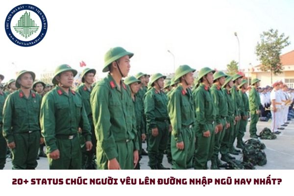 20+ status chúc người yêu lên đường nhập ngũ hay nhất? Lời chúc người yêu đi nghĩa vụ quân sự? 