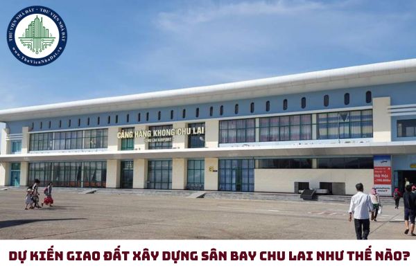 Sân bay Chu Lai thuộc tỉnh nào? Dự kiến giao đất xây dựng sân bay Chu Lai như thế nào? 