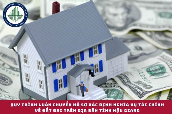Quy định về quy trình luân chuyển hồ sơ xác định nghĩa vụ tài chính về đất đai trên địa bàn tỉnh Hậu Giang