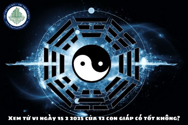 Tử vi ngày 15 02 2025? Xem tử vi ngày 15 2 2025 của 12 con giáp có tốt không? (hình từ internet)