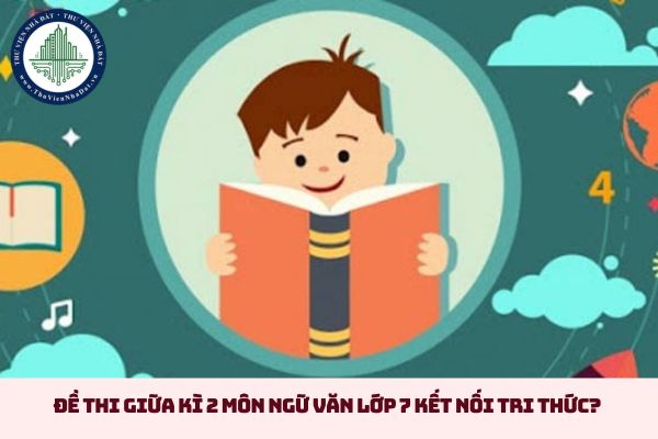 Đề thi giữa kì 2 môn Ngữ văn lớp 7 Kết nối tri thức? (hình từ internet)