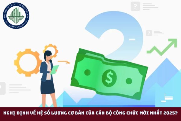 Nghị định về hệ số lương cơ bản của cán bộ công chức mới nhất 2025? (hình từ internet)