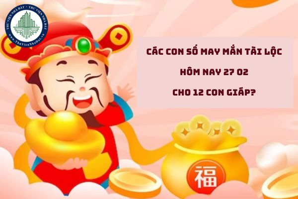 Các con số may mắn tài lộc hôm nay 27 02 cho 12 con giáp? Xem số may mắn 12 con giáp hôm nay? (hình từ internet)