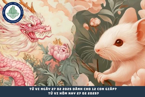 Tử vi ngày 27 02 2025 dành cho 12 con giáp? Tử vi hôm nay 27 02 2025? (hình từ internet)