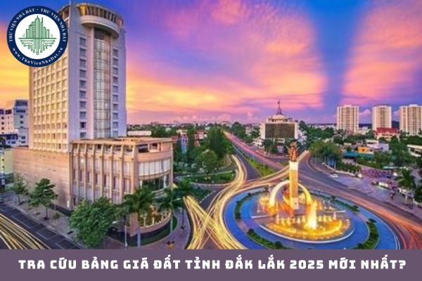 Tra cứu bảng giá đất tỉnh Đắk Lắk 2025 mới nhất? (hình từ internet)