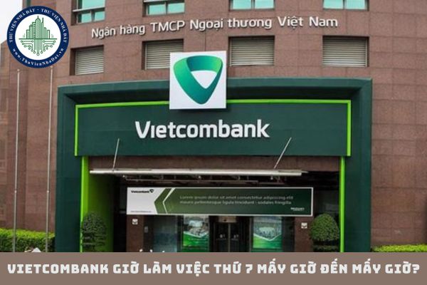 Vietcombank giờ làm việc thứ 7 mấy giờ đến mấy giờ?