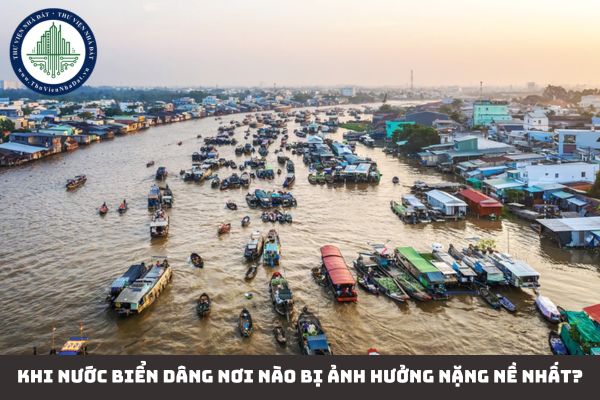 Khi nước biển dâng nơi nào bị ảnh hưởng nặng nề nhất?