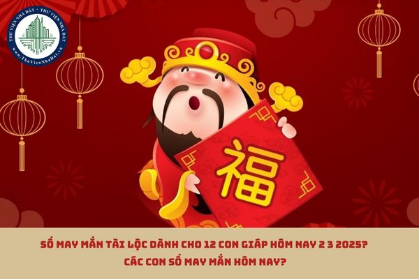 Số may mắn tài lộc dành cho 12 con giáp hôm nay 2 3 2025? Các con số may mắn hôm nay? (hình từ internet)