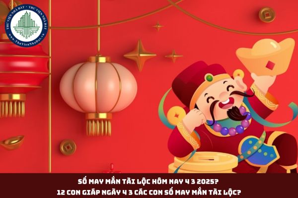 Số may mắn tài lộc hôm nay 4 3 2025? 12 con giáp ngày 4 3 các con số may mắn tài lộc? (hình từ internet)