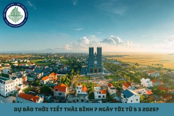 Dự báo thời tiết Thái Bình 7 ngày tới từ 5 3 2025? Thời tiết Thái Bình tuần này có mưa rét không?