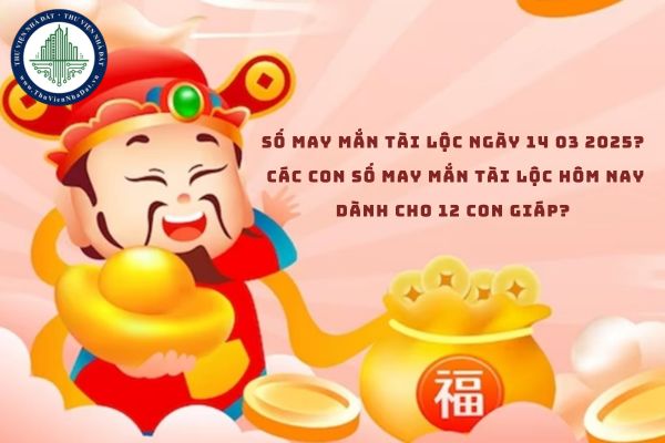 Số may mắn tài lộc ngày 14 03 2025? Các con số may mắn tài lộc hôm nay dành cho 12 con giáp? (hình từ internet)