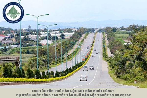 Cao tốc Tân Phú Bảo Lộc khi nào khởi công? Dự kiến khởi công cao tốc Tân Phú Bảo Lộc trước 30 04 2025?