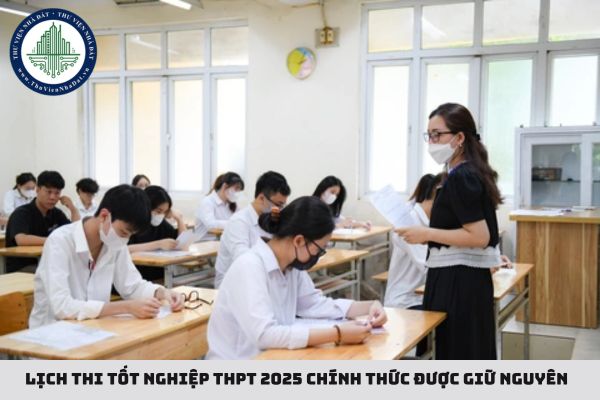 Lịch thi tốt nghiệp THPT 2025 chính thức được giữ nguyên 