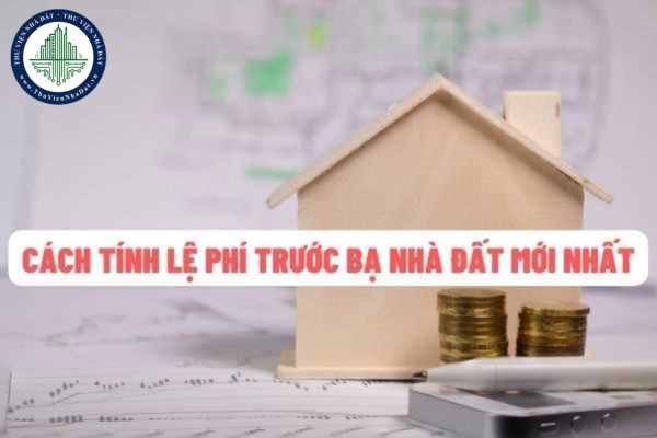 Cách tính lệ phí trước bạ nhà đất theo quy định mới nhất của pháp luật hiện nay?