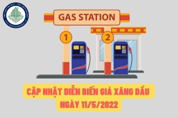 Cập nhật giá xăng dầu được bán ra thị trườn mới nhất vào ngày 11/5/2022?