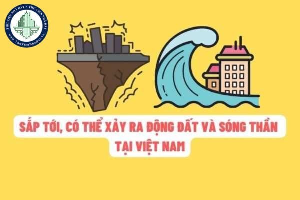 Dự báo trong thời gian sắp tới, Việt Nam sẽ xảy ra tình trạng động đất, sóng thần? 