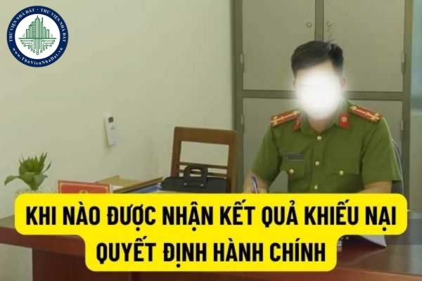 Khiếu nại quyết định hành chính của Công An xã, khi nào người khiếu nại nhận được kết quả theo quy định mới nhất?