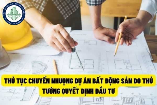 Quy định về thủ tục chuyển nhượng toàn bộ hoặc một phần dự án bất động sản do Thủ tướng Chính phủ quyết định việc đầu tư?