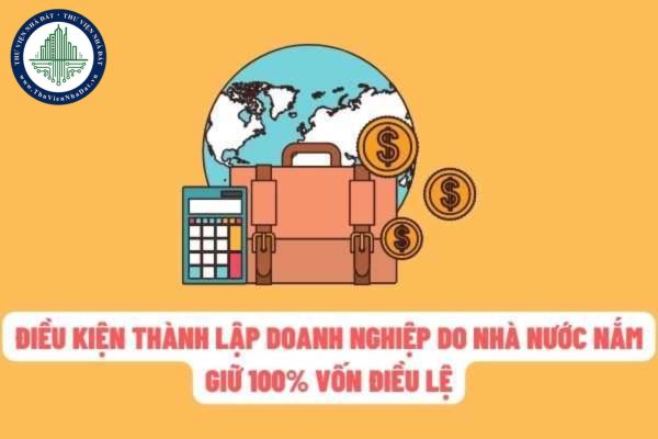 Doanh nghiệp do Nhà nước nắm giữ 100% vốn điều lệ có mức vốn không thấp hơn 100 tỷ đồng?