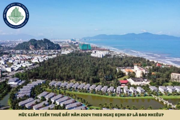 Mức giảm tiền thuê đất năm 2024 theo Nghị định 87 là bao nhiêu?