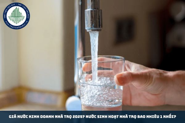 Giá nước kinh doanh nhà trọ 2025? Nước sinh hoạt nhà trọ bao nhiêu 1 khối?